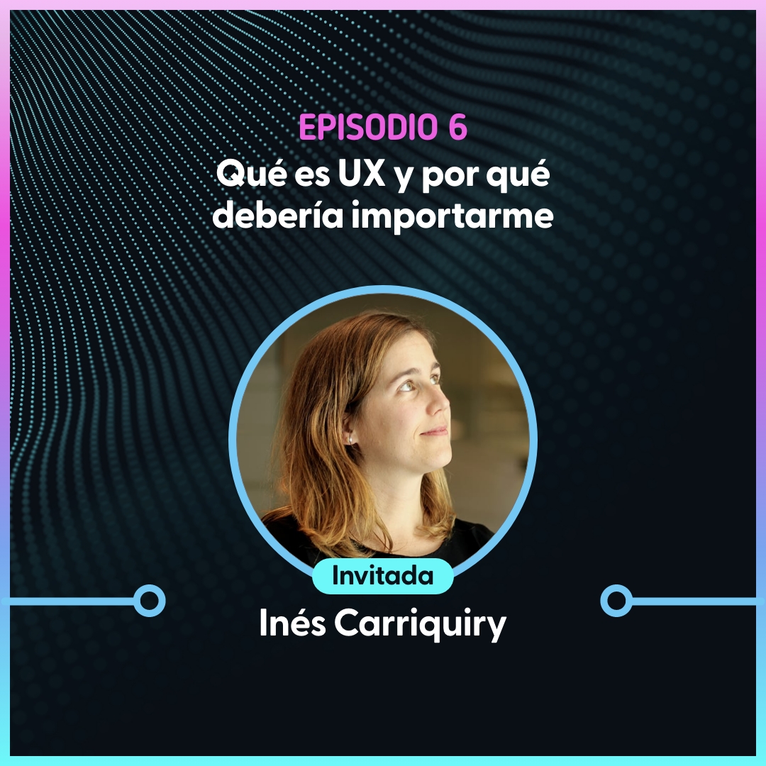 Episodio 6 – Qué es UX y por qué debería importarme