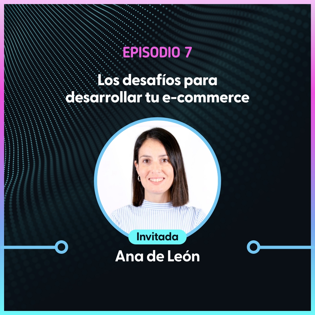 Episodio 7 – Los desafíos para desarrollar tu eCommerce