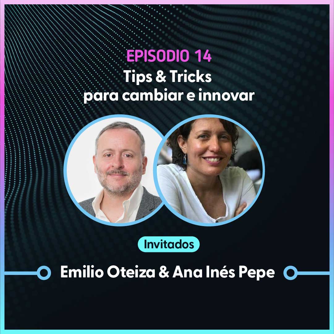 Tips & Tricks para cambiar e innovar – Ana Inés Pepe & Emilio Oteiza