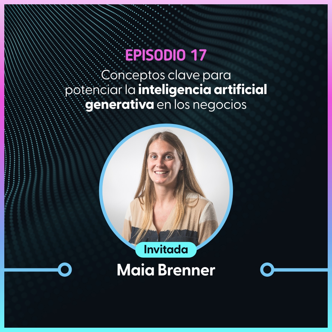 Conceptos clave para potenciar la inteligencia artificial generativa en los negocios – Maia Brenner